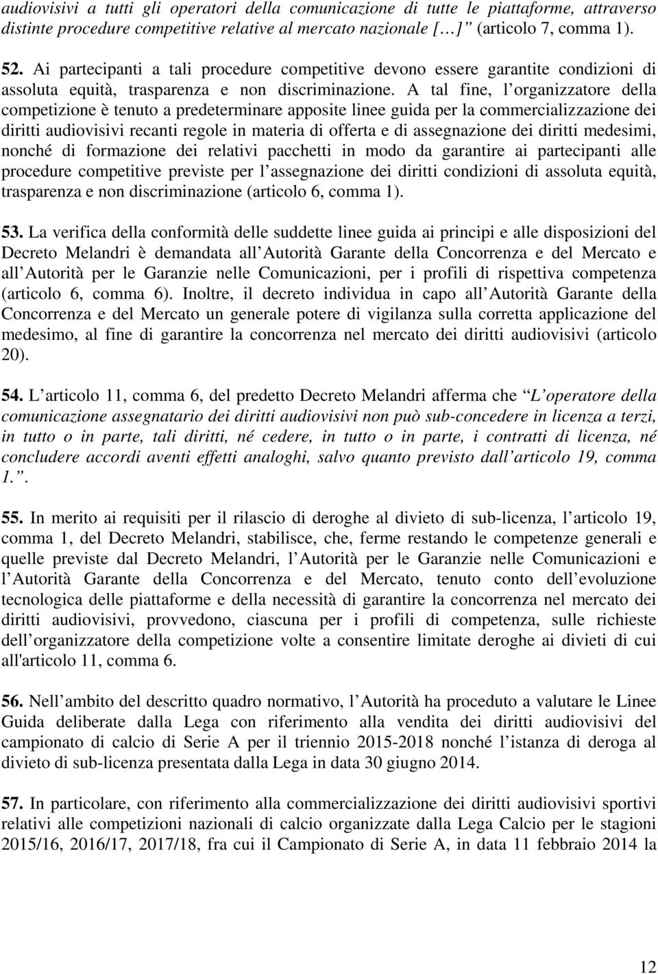 A tal fine, l organizzatore della competizione è tenuto a predeterminare apposite linee guida per la commercializzazione dei diritti audiovisivi recanti regole in materia di offerta e di assegnazione