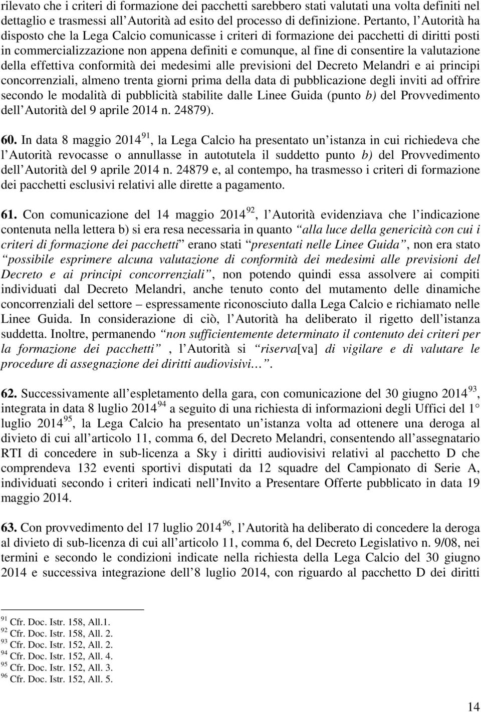 valutazione della effettiva conformità dei medesimi alle previsioni del Decreto Melandri e ai principi concorrenziali, almeno trenta giorni prima della data di pubblicazione degli inviti ad offrire