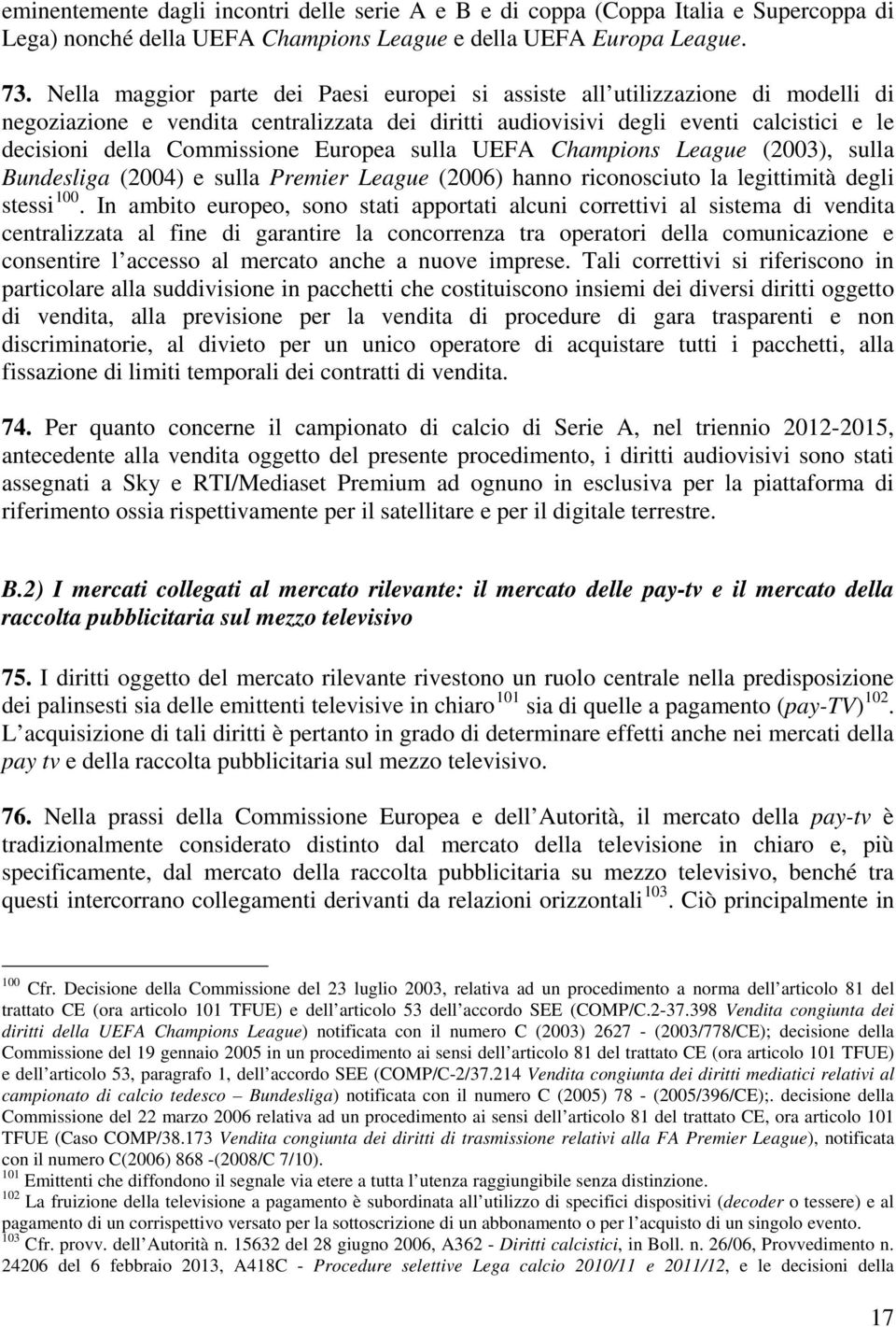 Europea sulla UEFA Champions League (2003), sulla Bundesliga (2004) e sulla Premier League (2006) hanno riconosciuto la legittimità degli stessi 100.