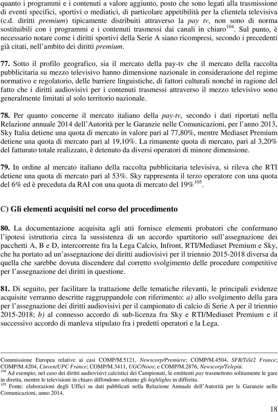 Sul punto, è necessario notare come i diritti sportivi della Serie A siano ricompresi, secondo i precedenti già citati, nell ambito dei diritti premium. 77.