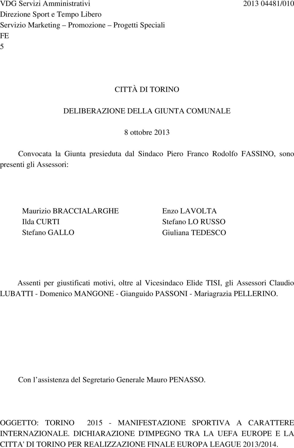 Assenti per giustificati motivi, oltre al Vicesindaco Elide TISI, gli Assessori Claudio LUBATTI - Domenico MANGONE - Gianguido PASSONI - Mariagrazia PELLERINO.