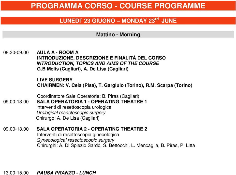 Gargiulo (Torino), R.M. Scarpa (Torino) Coordinatore Sale Operatorie: B. Piras (Cagliari) 09.00-13.