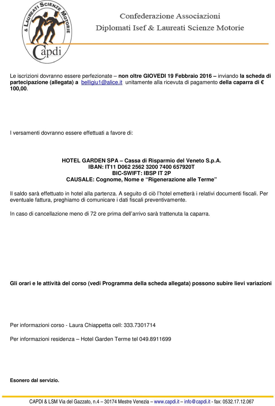 DEN SPA Cassa di Risparmio del Veneto S.p.A. IBAN: IT11 D062 2562 3200 7400 657920T BIC-SWIFT: IBSP IT 2P CAUSALE: Cognome, Nome e Rigenerazione alle Terme Il saldo sarà effettuato in hotel alla partenza.