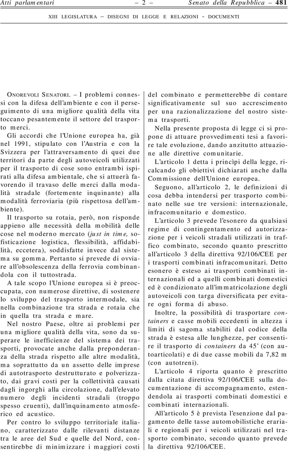 sono entrambi ispirati alla difesa ambientale, che si attuerà favorendo il travaso delle merci dalla modalità stradale (fortemente inquinante) alla modalità ferroviaria (più rispettosa dell ambiente).