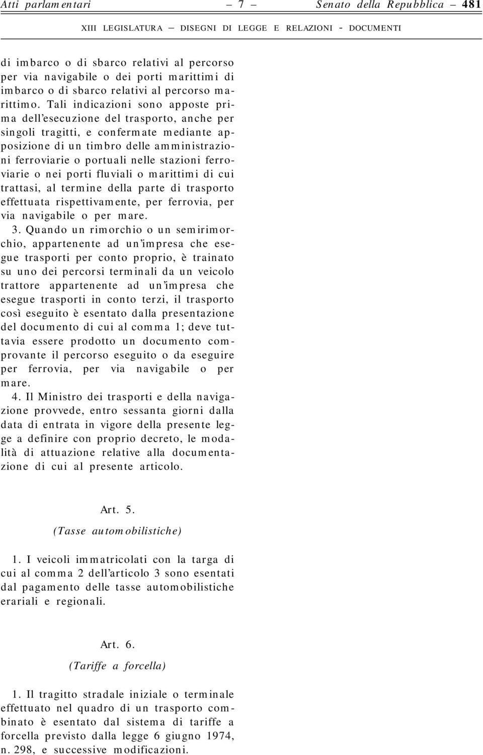 stazioni ferroviarie o nei porti fluviali o marittimi di cui trattasi, al termine della parte di trasporto effettuata rispettivamente, per ferrovia, per via navigabile o per mare. 3.