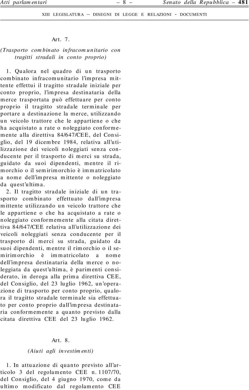 effettuare per conto proprio il tragitto stradale terminale per portare a destinazione la merce, utilizzando un veicolo trattore che le appartiene o che ha acquistato a rate o noleggiato