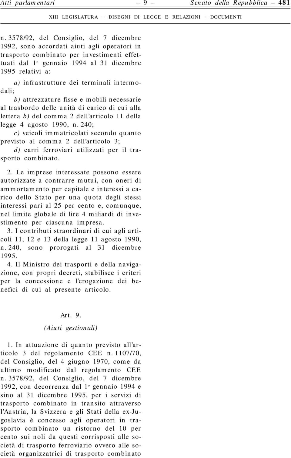 infrastrutture dei terminali intermodali; b) attrezzature fisse e mobili necessarie al trasbordo delle unità di carico di cui alla lettera b) del comma 2 dell articolo 11 della legge 4 agosto 1990, n.