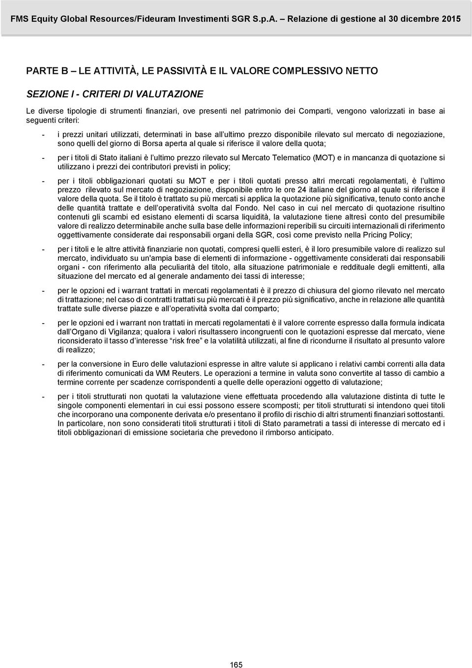 al quale si riferisce il valore della quota; - per i titoli di Stato italiani è l ultimo prezzo rilevato sul Mercato Telematico (MOT) e in mancanza di quotazione si utilizzano i prezzi dei