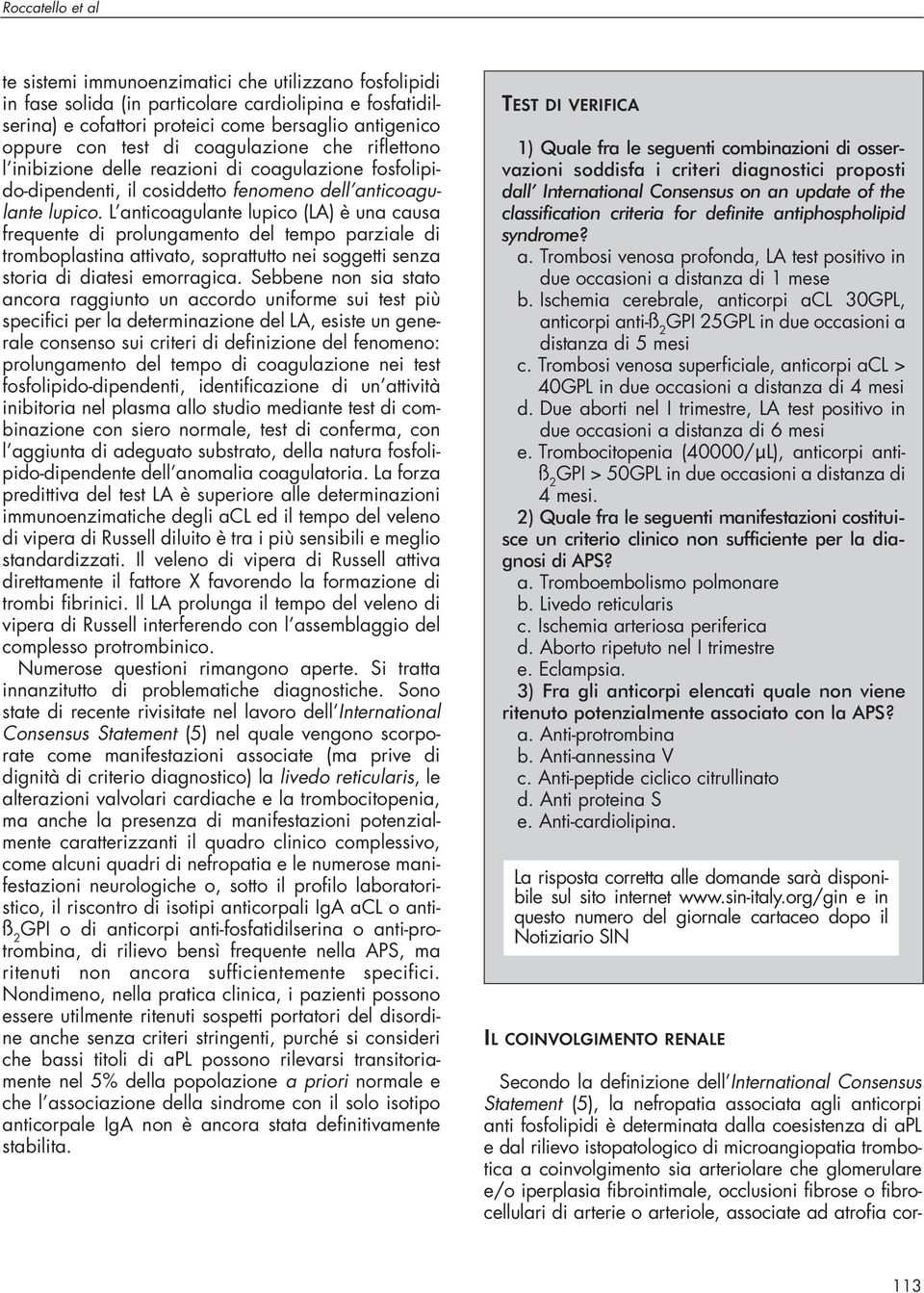 L anticoagulante lupico (LA) è una causa frequente di prolungamento del tempo parziale di tromboplastina attivato, soprattutto nei soggetti senza storia di diatesi emorragica.