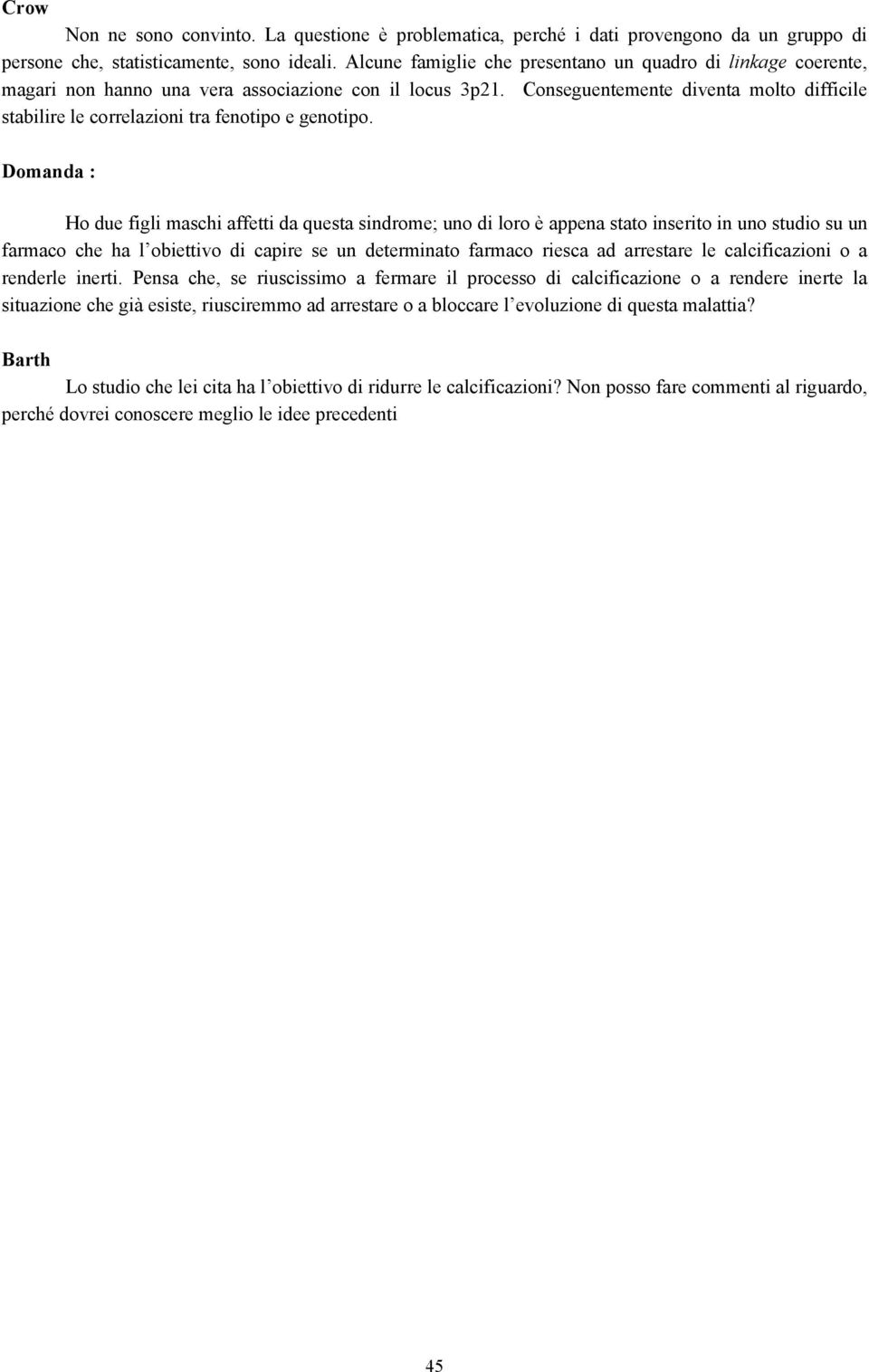 Conseguentemente diventa molto difficile stabilire le correlazioni tra fenotipo e genotipo.