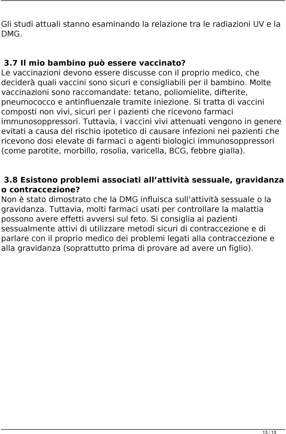 Molte vaccinazioni sono raccomandate: tetano, poliomielite, difterite, pneumococco e antinfluenzale tramite iniezione.