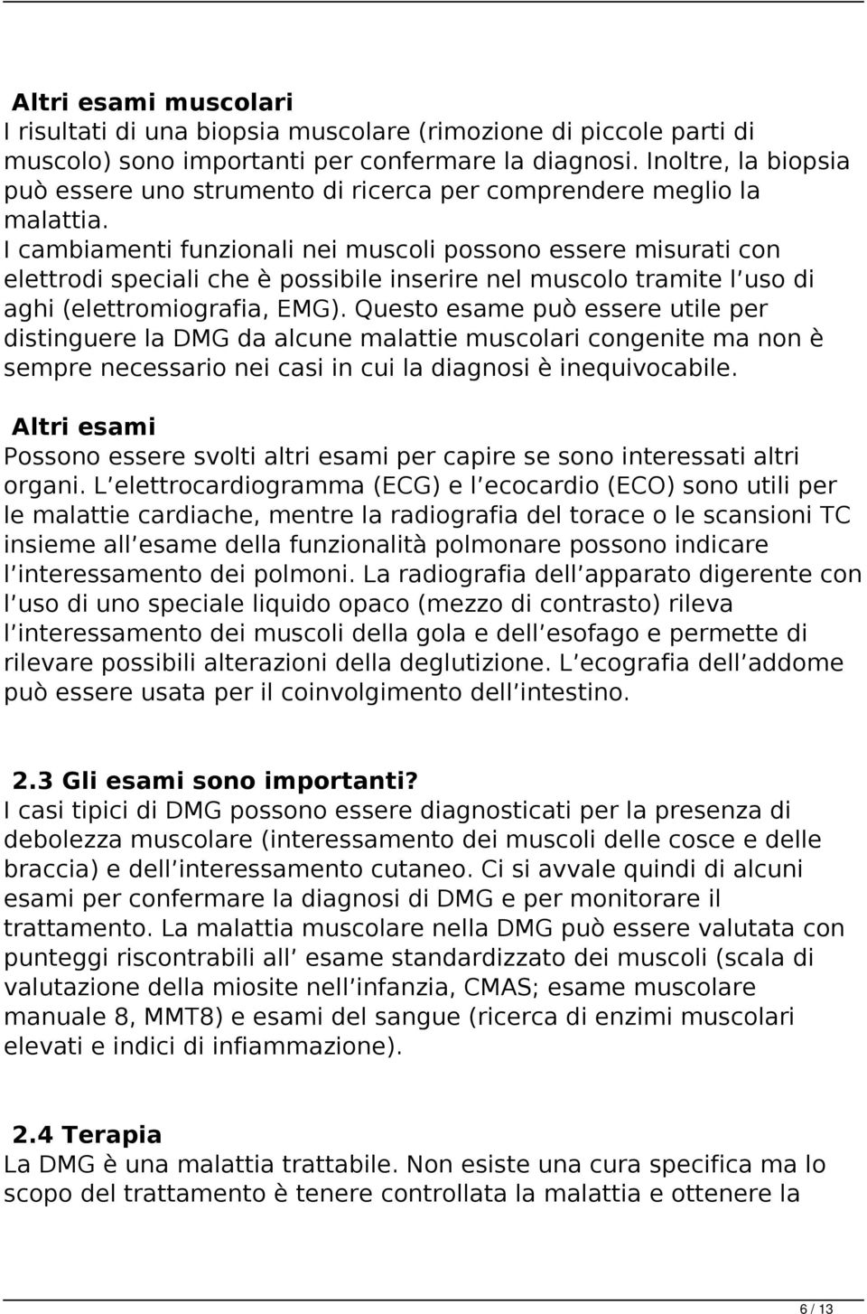 I cambiamenti funzionali nei muscoli possono essere misurati con elettrodi speciali che è possibile inserire nel muscolo tramite l uso di aghi (elettromiografia, EMG).