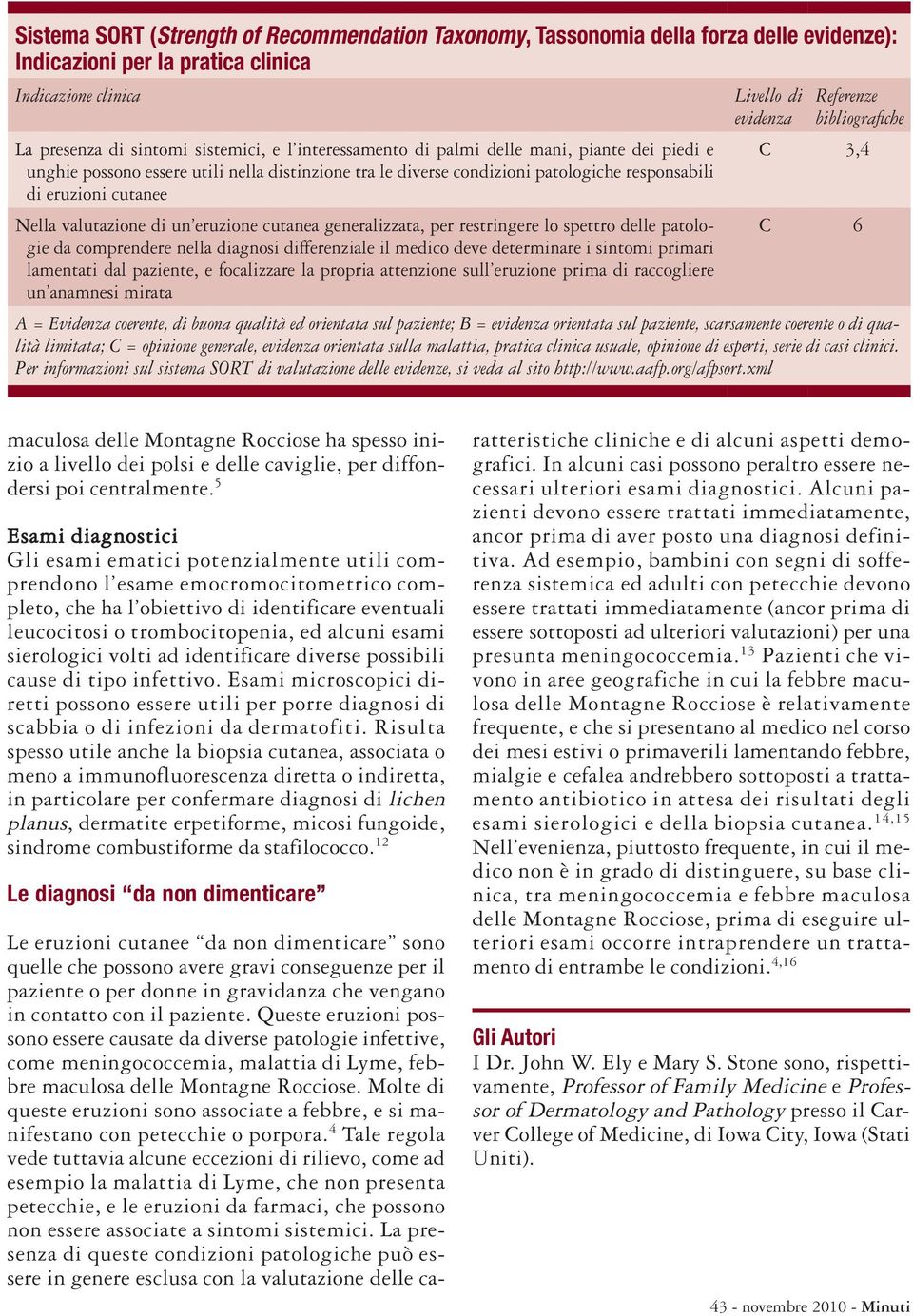 bibliografiche C 3,4 Nella valutazione di un eruzione cutanea generalizzata, per restringere lo spettro delle patologie C 6 da comprendere nella diagnosi differenziale il medico deve determinare i