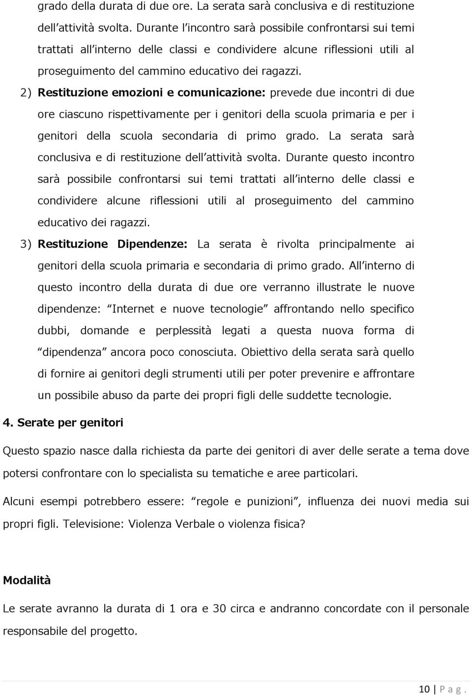 2) Restituzione emozioni e comunicazione: prevede due incontri di due ore ciascuno rispettivamente per i genitori della scuola primaria e per i genitori della scuola secondaria di primo grado.