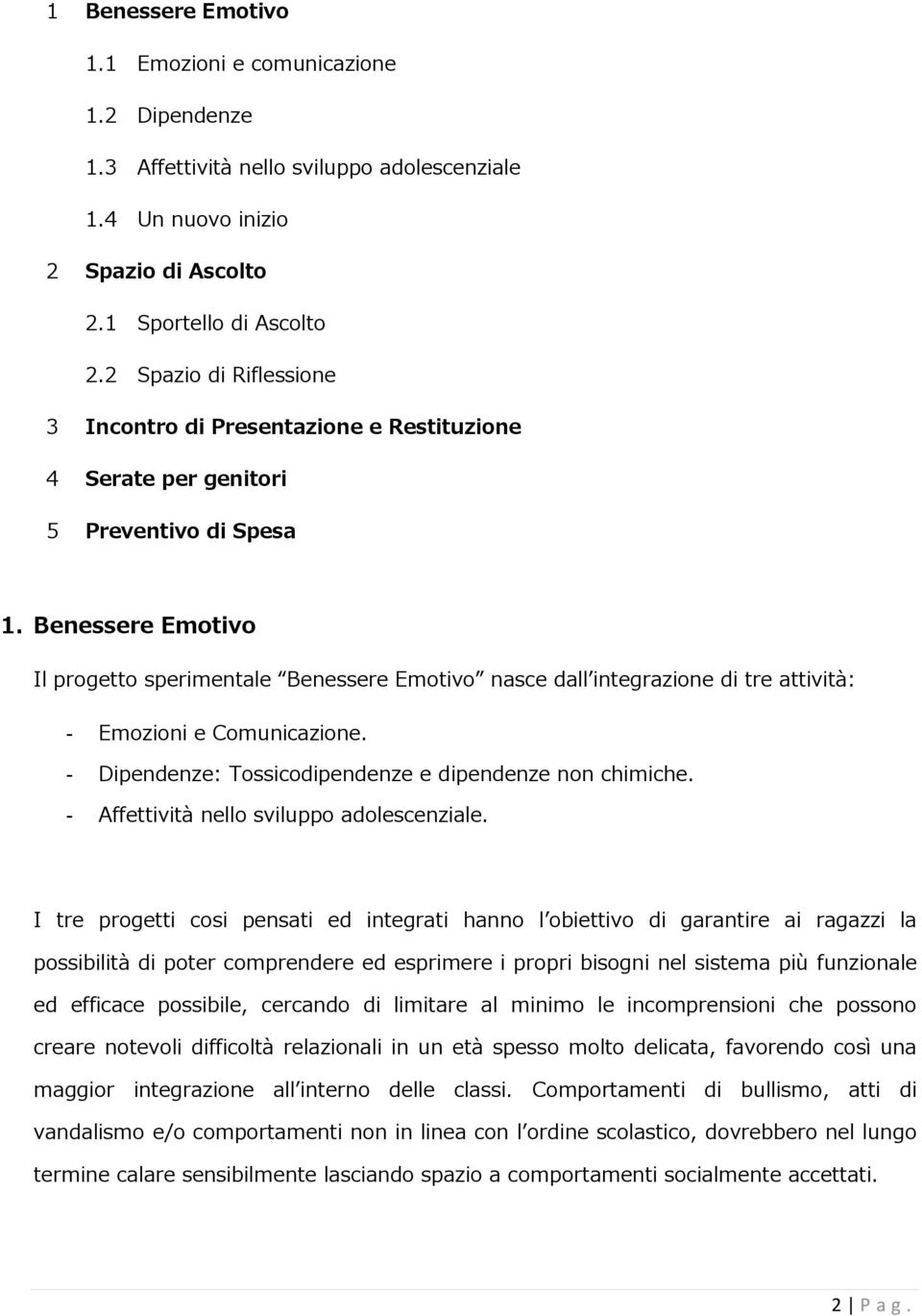 Benessere Emotivo Il progetto sperimentale Benessere Emotivo nasce dall integrazione di tre attività: - Emozioni e Comunicazione. - Dipendenze: Tossicodipendenze e dipendenze non chimiche.