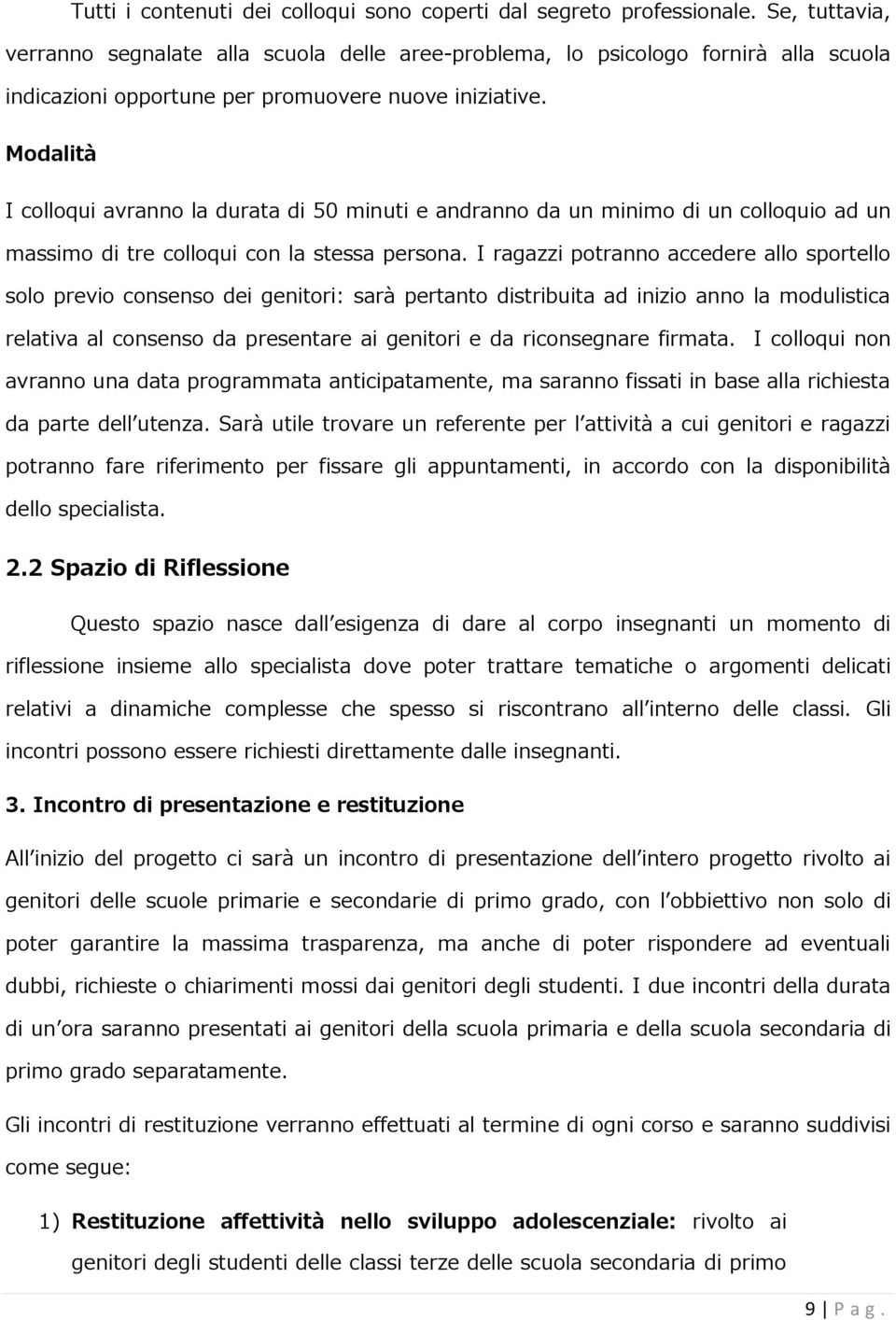 Modalità I colloqui avranno la durata di 50 minuti e andranno da un minimo di un colloquio ad un massimo di tre colloqui con la stessa persona.