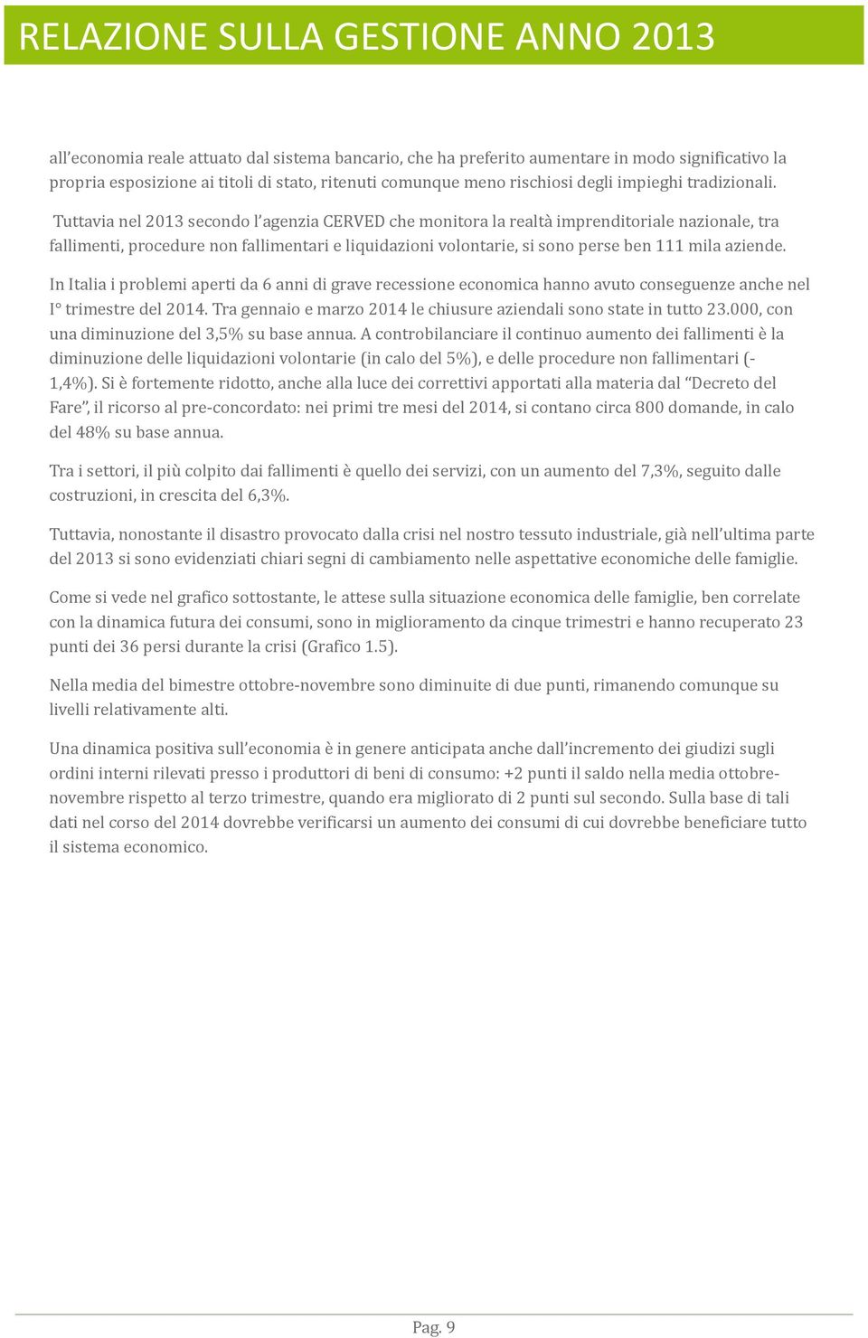 Tuttavia nel 2013 secondo l agenzia CERVED che monitora la realtà imprenditoriale nazionale, tra fallimenti, procedure non fallimentari e liquidazioni volontarie, si sono perse ben 111 mila aziende.