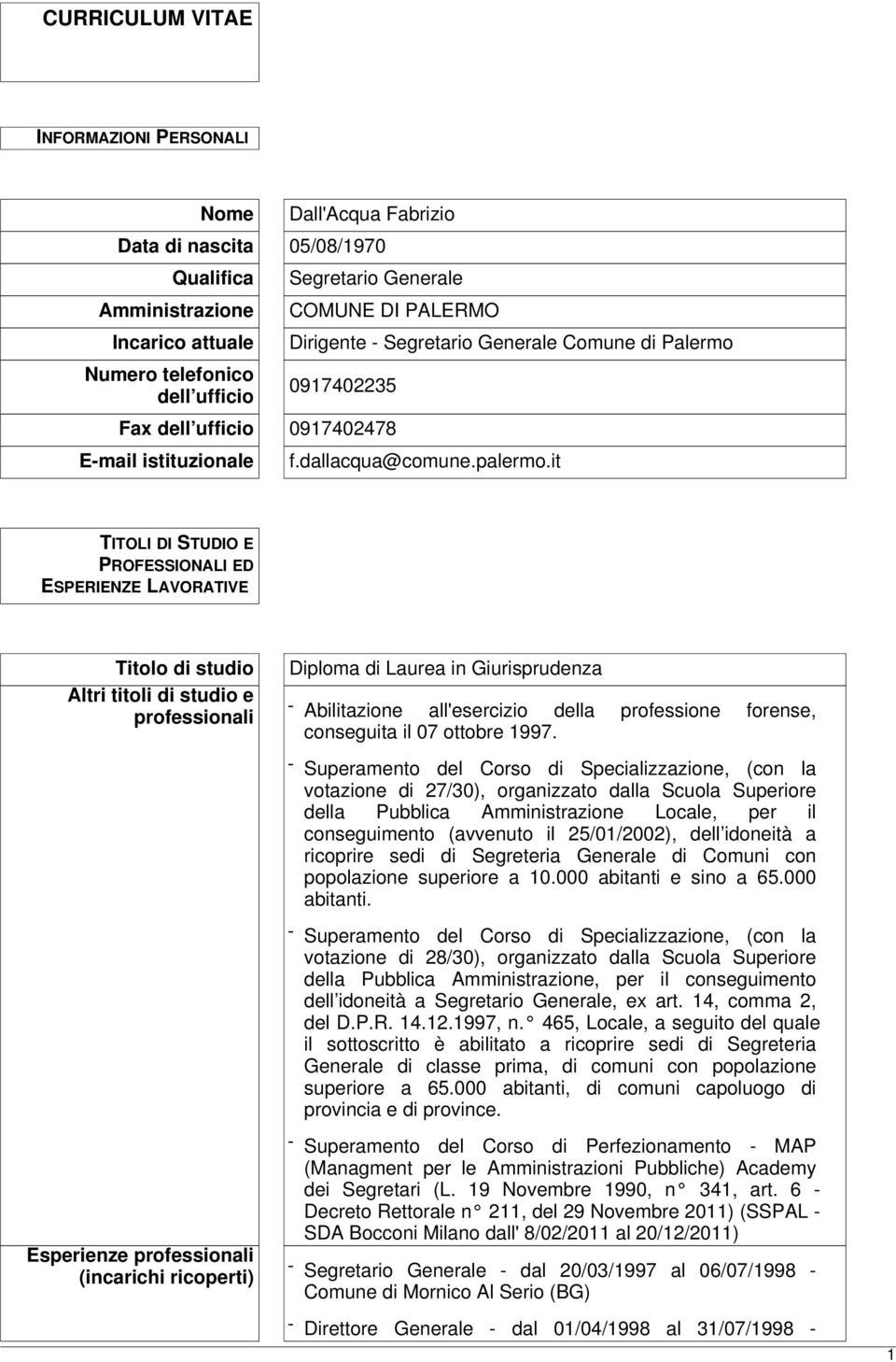 it TITOLI DI STUDIO E PROFESSIONALI ED ESPERIENZE LAVORATIVE Titolo di studio Altri titoli di studio e professionali Diploma di Laurea in Giurisprudenza - Abilitazione all'esercizio della professione