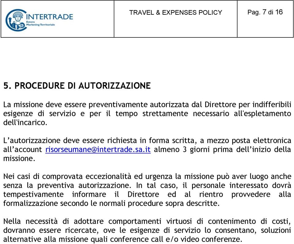 dell'incarico. L autorizzazione deve essere richiesta in forma scritta, a mezzo posta elettronica all account risorseumane@intertrade.sa.it almeno 3 giorni prima dell inizio della missione.