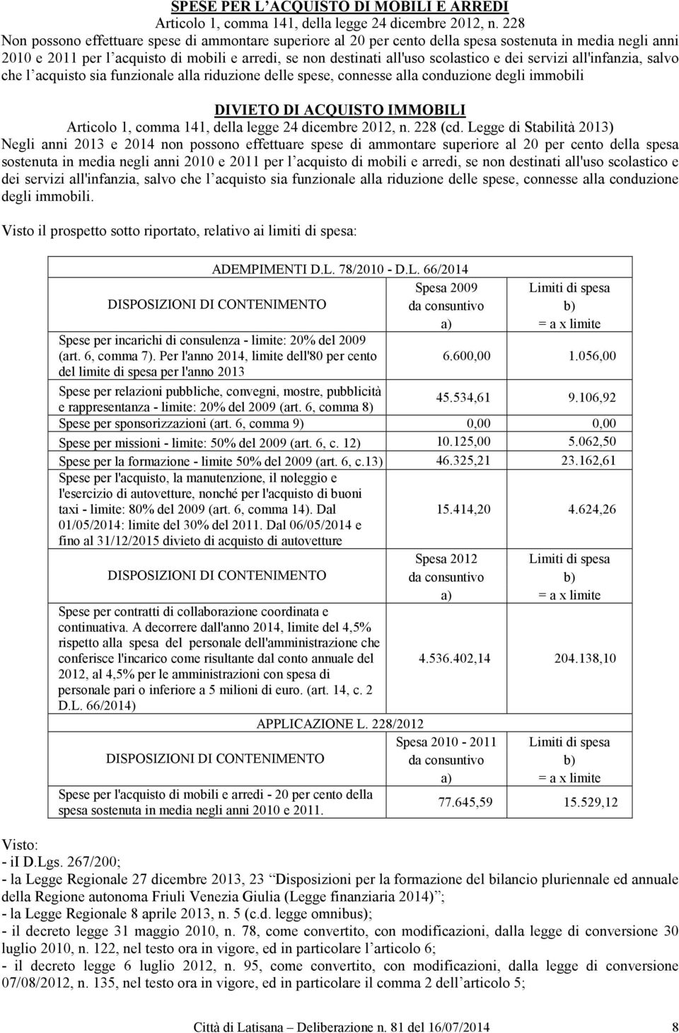 dei servizi all'infanzia, salvo che l acquisto sia funzionale alla riduzione delle spese, connesse alla conduzione degli immobili DIVIETO DI ACQUISTO IMMOBILI Articolo 1, comma 141, della legge 24