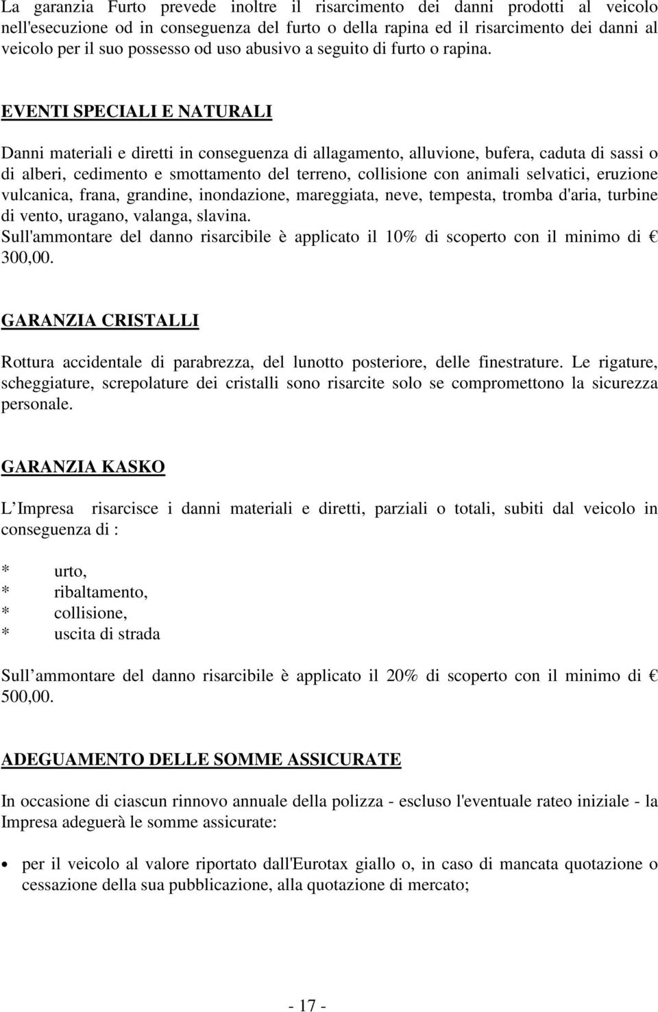 EVENTI SPECIALI E NATURALI Danni materiali e diretti in conseguenza di allagamento, alluvione, bufera, caduta di sassi o di alberi, cedimento e smottamento del terreno, collisione con animali