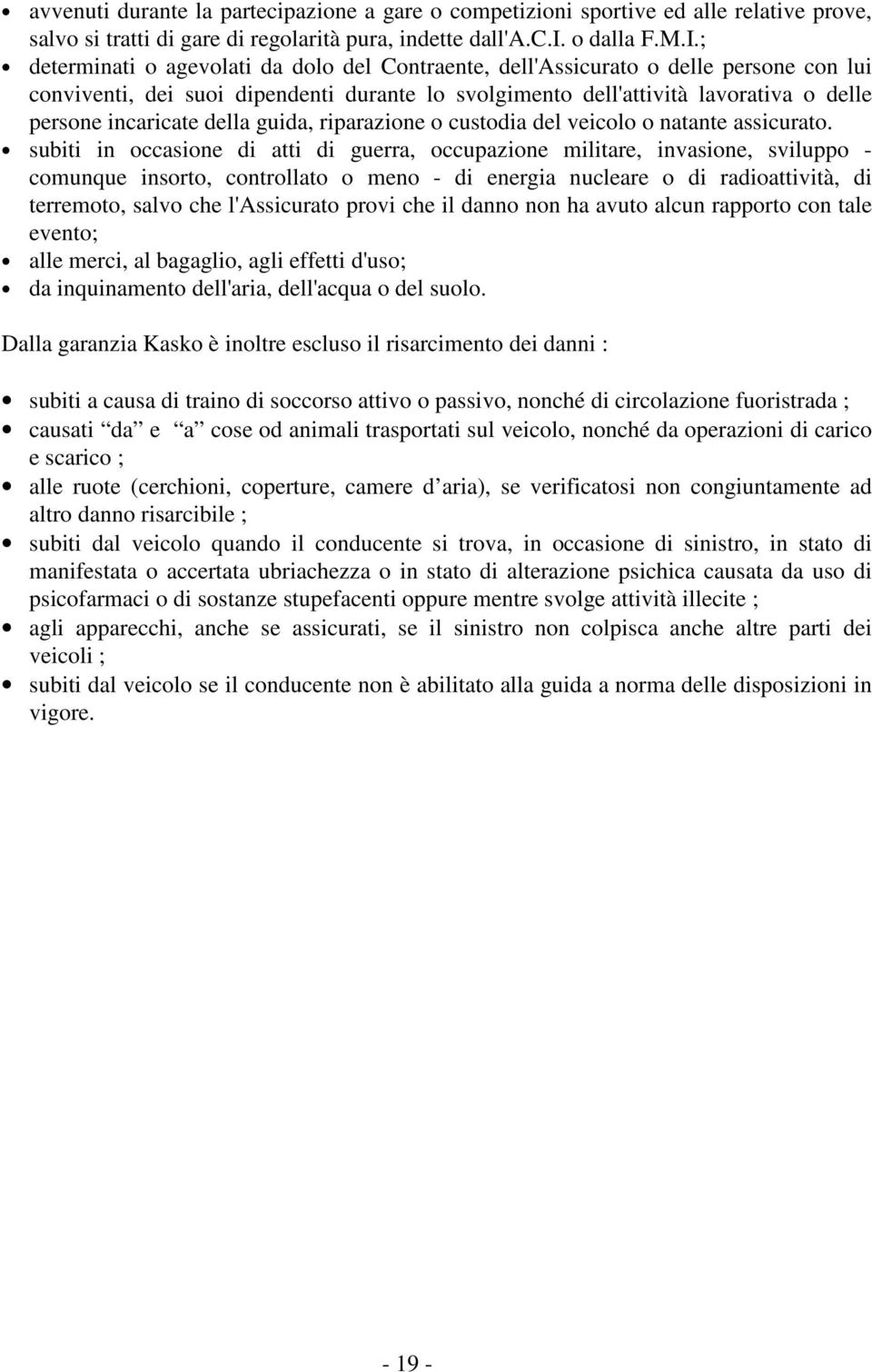 della guida, riparazione o custodia del veicolo o natante assicurato.