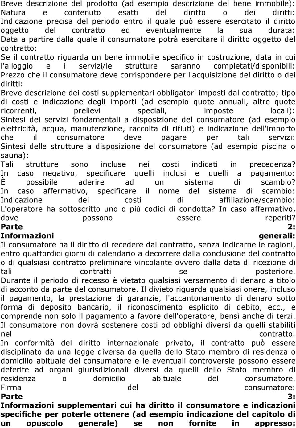 specifico in costruzione, data in cui l'alloggio e i servizi/le strutture saranno completati/disponibili: Prezzo che il consumatore deve corrispondere per l'acquisizione del diritto o dei diritti: