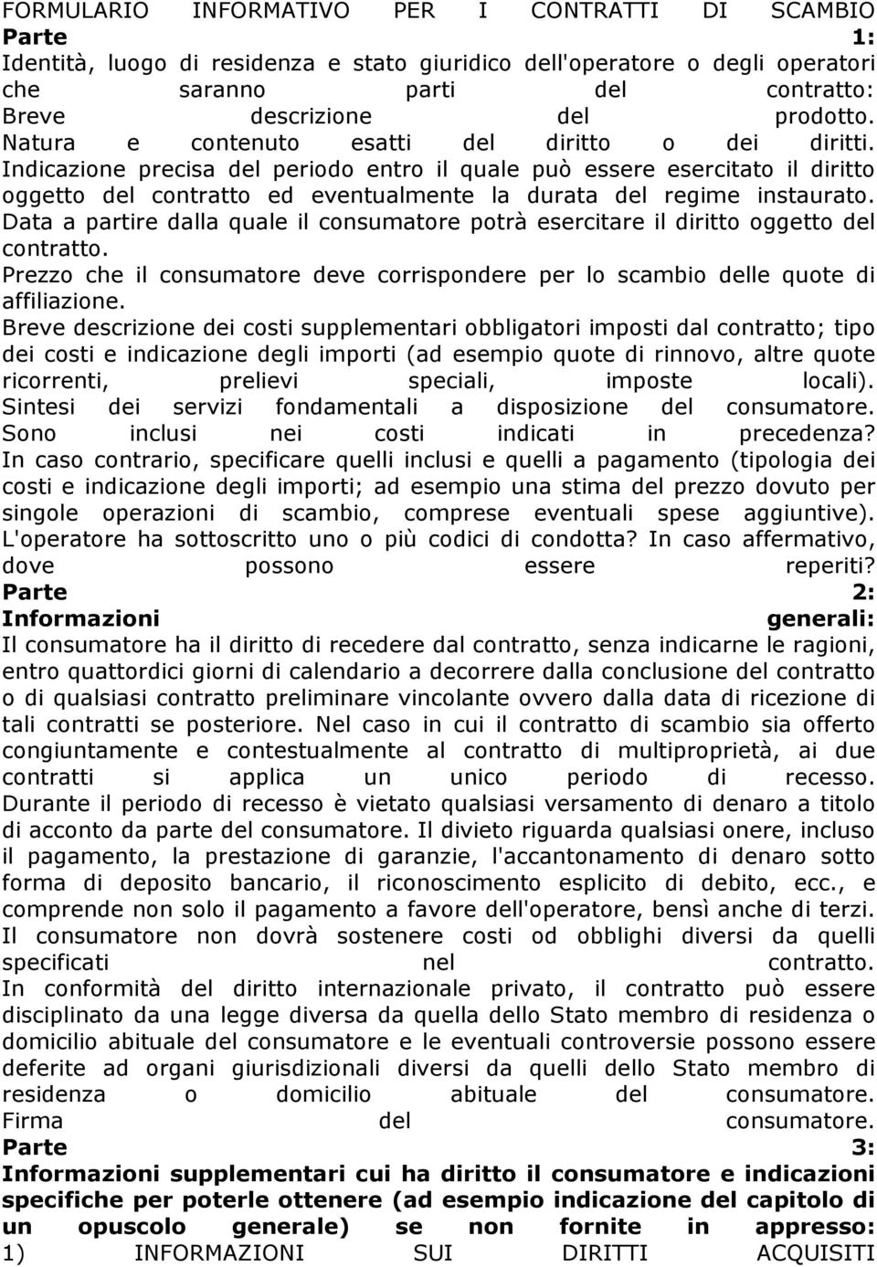 Indicazione precisa del periodo entro il quale può essere esercitato il diritto oggetto del contratto ed eventualmente la durata del regime instaurato.