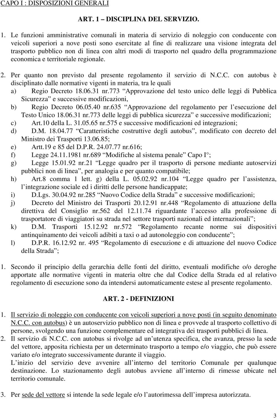 Le funzioni amministrative comunali in materia di servizio di noleggio con conducente con veicoli superiori a nove posti sono esercitate al fine di realizzare una visione integrata del trasporto