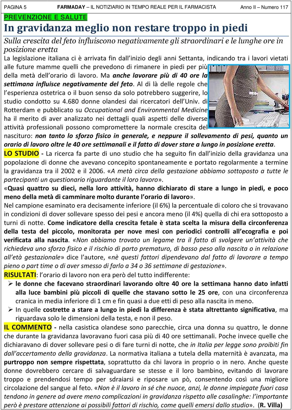 che prevedono di rimanere in piedi per più della metà dell orario di lavoro. Ma anche lavorare più di 40 ore la settimana influisce negativamente del feto.