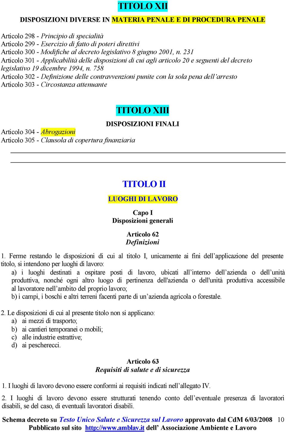 758 Articolo 302 - Definizione delle contravvenzioni punite con la sola pena dell arresto Articolo 303 - Circostanza attenuante TITOLO XIII DISPOSIZIONI FINALI Articolo 304 - Abrogazioni Articolo 305