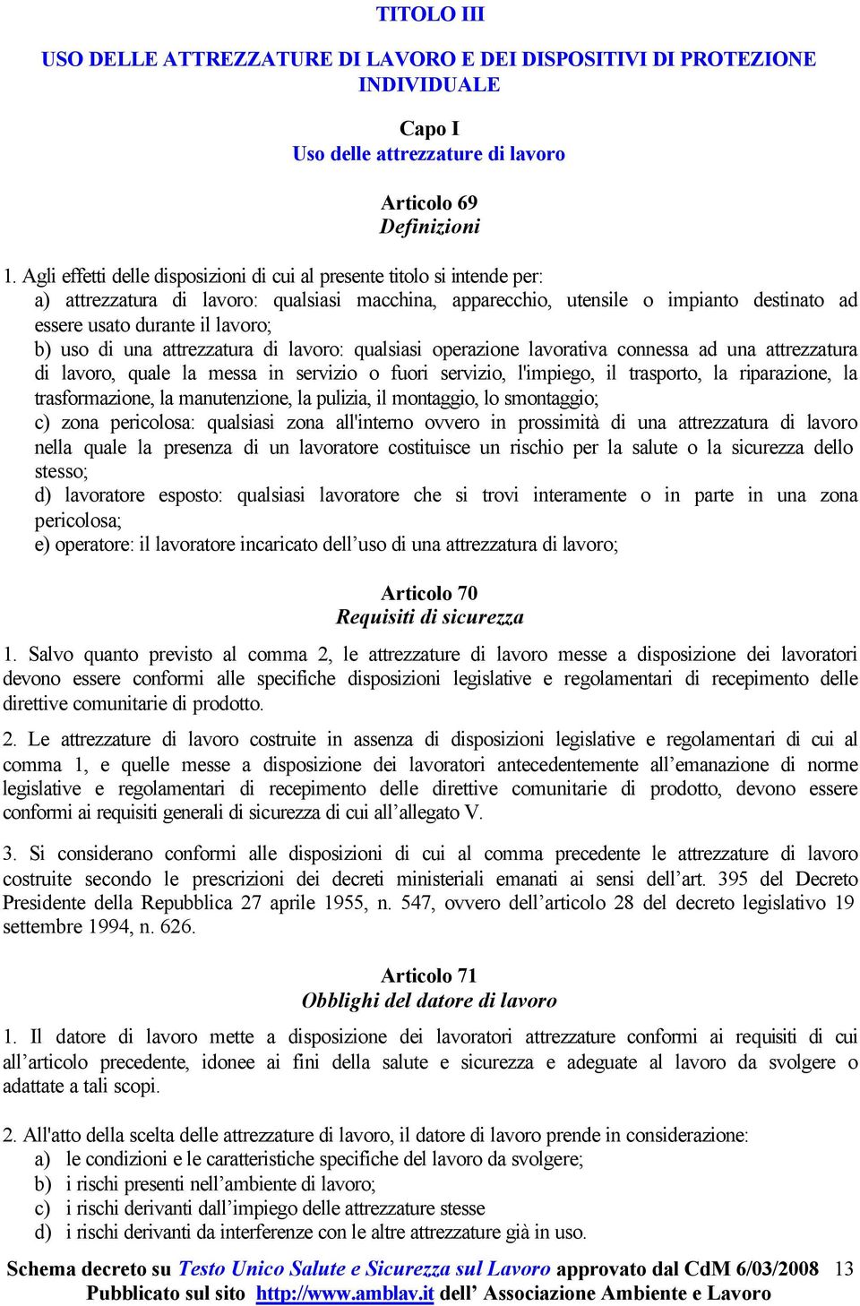 b) uso di una attrezzatura di lavoro: qualsiasi operazione lavorativa connessa ad una attrezzatura di lavoro, quale la messa in servizio o fuori servizio, l'impiego, il trasporto, la riparazione, la