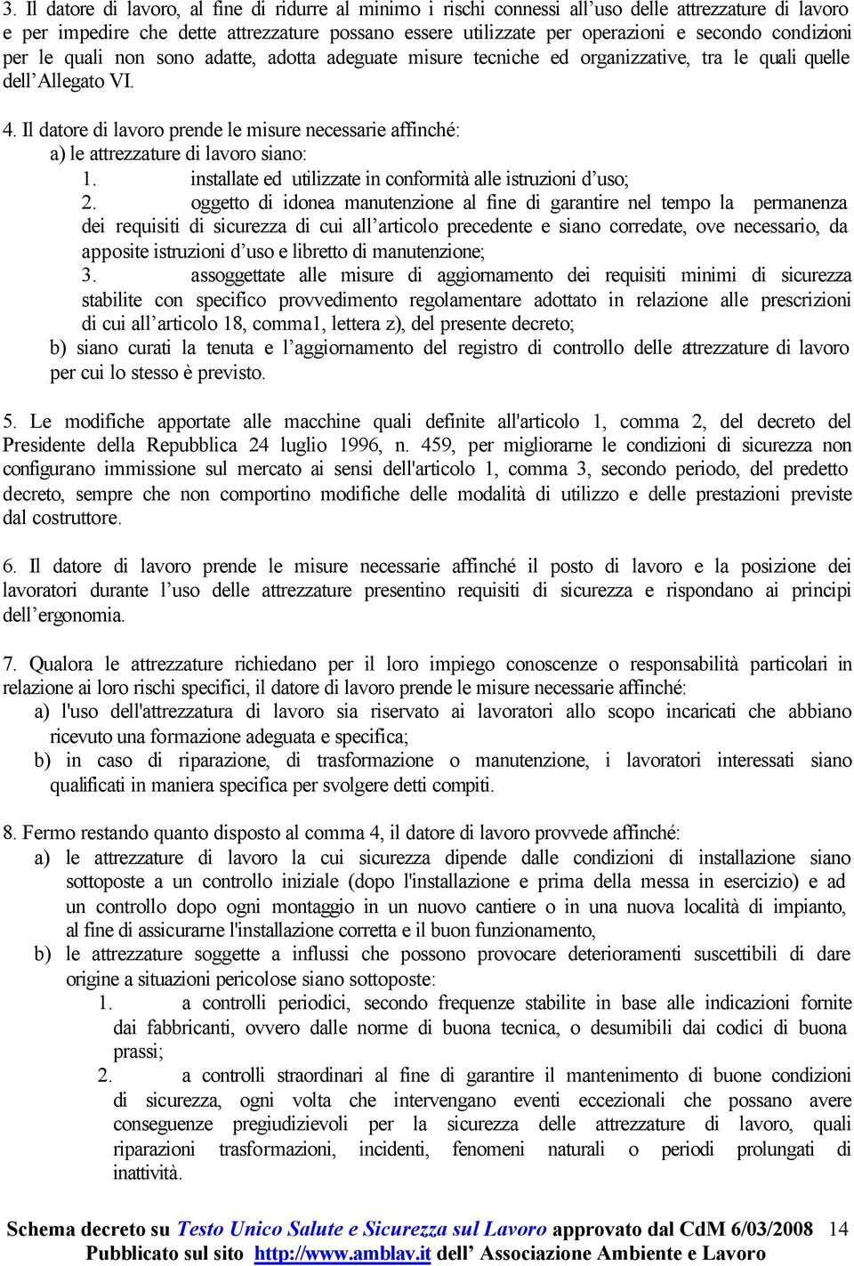 Il datore di lavoro prende le misure necessarie affinché: a) le attrezzature di lavoro siano: 1. installate ed utilizzate in conformità alle istruzioni d uso; 2.