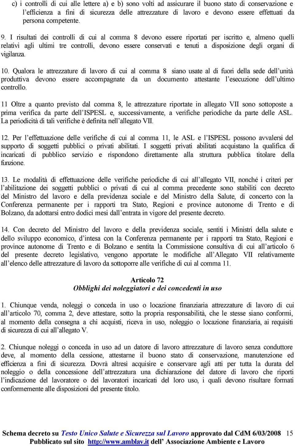 I risultati dei controlli di cui al comma 8 devono essere riportati per iscritto e, almeno quelli relativi agli ultimi tre controlli, devono essere conservati e tenuti a disposizione degli organi di