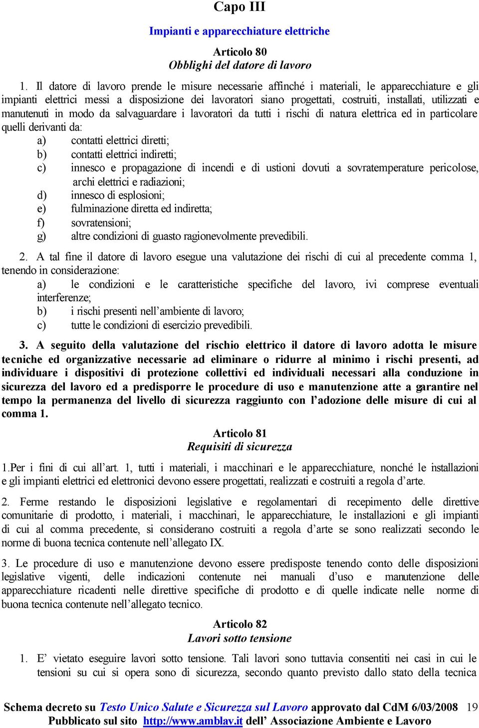 utilizzati e manutenuti in modo da salvaguardare i lavoratori da tutti i rischi di natura elettrica ed in particolare quelli derivanti da: a) contatti elettrici diretti; b) contatti elettrici