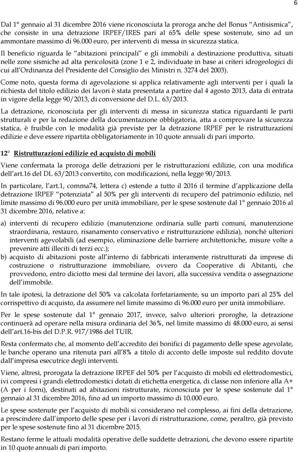 Il beneficio riguarda le abitazioni principali e gli immobili a destinazione produttiva, situati nelle zone sismiche ad alta pericolosità (zone 1 e 2, individuate in base ai criteri idrogeologici di