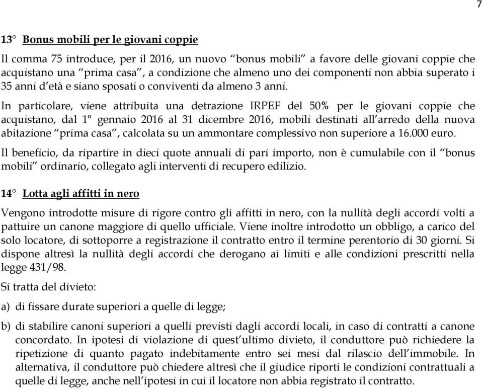 In particolare, viene attribuita una detrazione IRPEF del 50% per le giovani coppie che acquistano, dal 1 gennaio 2016 al 31 dicembre 2016, mobili destinati all arredo della nuova abitazione prima