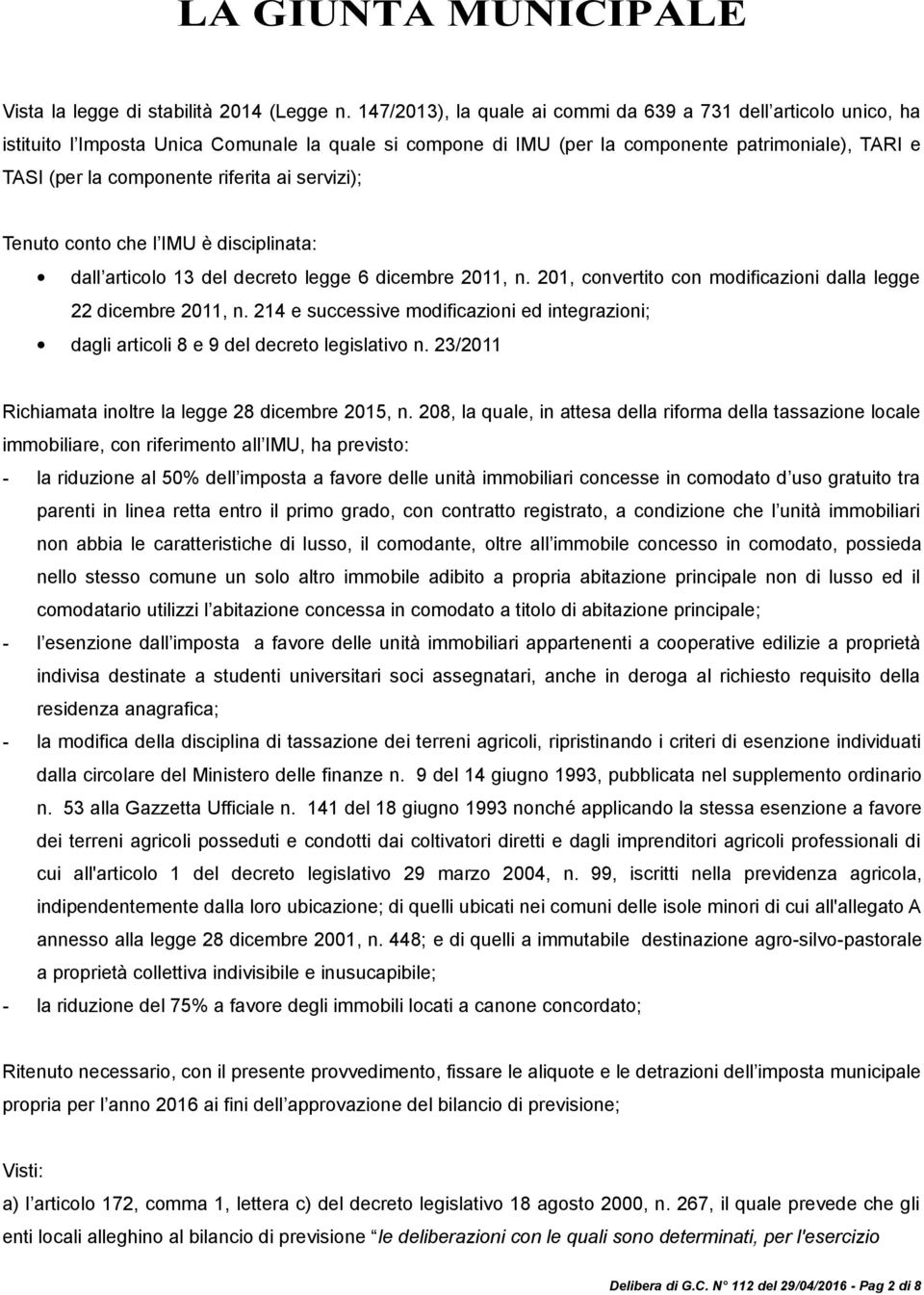 riferita ai servizi); Tenuto conto che l IMU è disciplinata: dall articolo 13 del decreto legge 6 dicembre 2011, n. 201, convertito con modificazioni dalla legge 22 dicembre 2011, n.