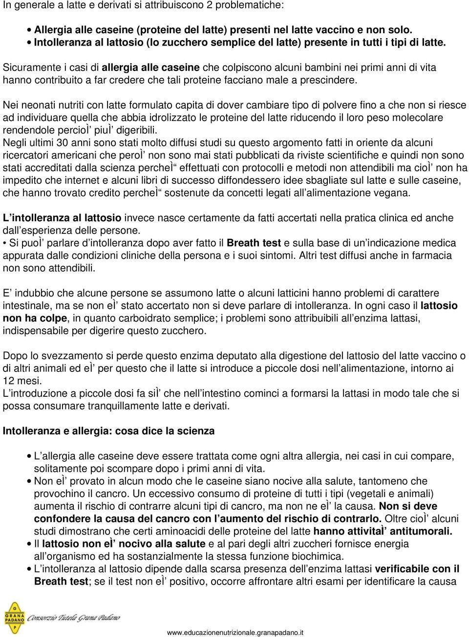 Sicuramente i casi di allergia alle caseine che colpiscono alcuni bambini nei primi anni di vita hanno contribuito a far credere che tali proteine facciano male a prescindere.