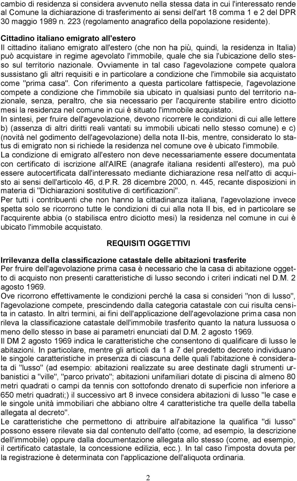 Cittadino italiano emigrato all'estero Il cittadino italiano emigrato all'estero (che non ha più, quindi, la residenza in Italia) può acquistare in regime agevolato l'immobile, quale che sia