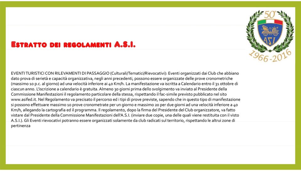 essere organizzate delle prove cronometriche (massimo 10 p.c. al giorno) ad una velocità inferiore ai 40 Km/h. La manifestazione va iscritta a Calendario entro il 31 ottobre di ciascun anno.