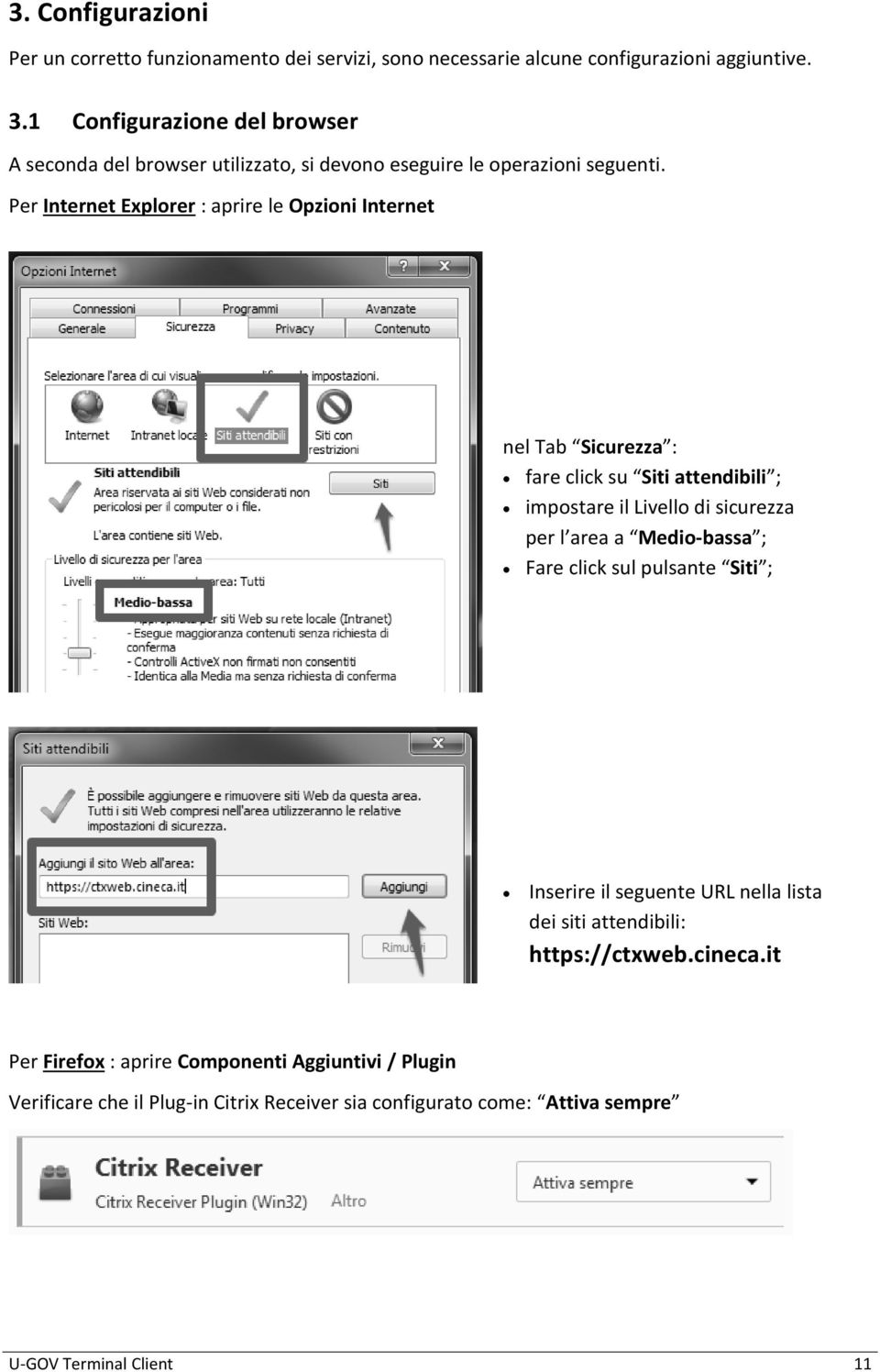 Per Internet Explorer : aprire le Opzioni Internet nel Tab Sicurezza : fare click su Siti attendibili ; impostare il Livello di sicurezza per l area a Medio-bassa