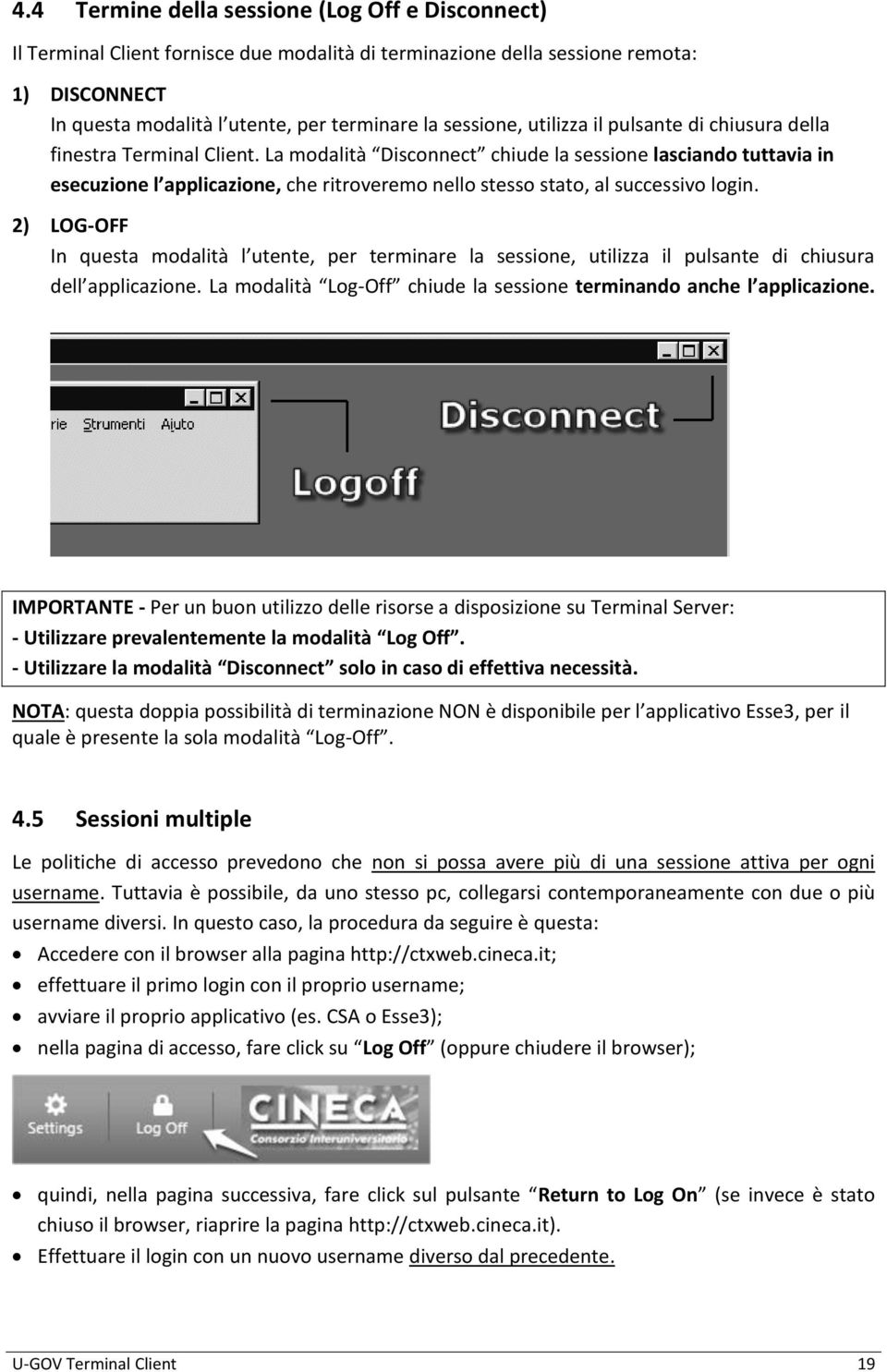 La modalità Disconnect chiude la sessione lasciando tuttavia in esecuzione l applicazione, che ritroveremo nello stesso stato, al successivo login.