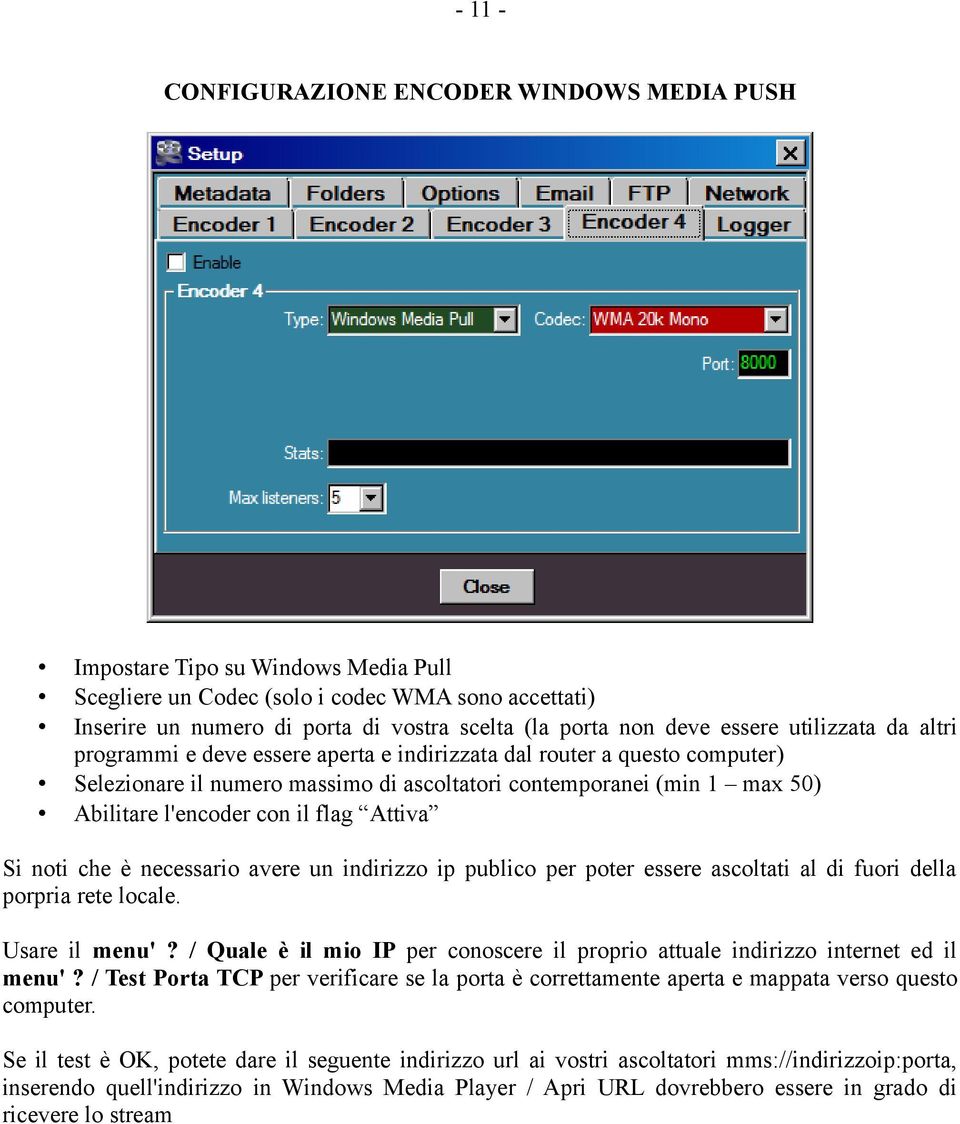 l'encoder con il flag Attiva Si noti che è necessario avere un indirizzo ip publico per poter essere ascoltati al di fuori della porpria rete locale. Usare il menu'?