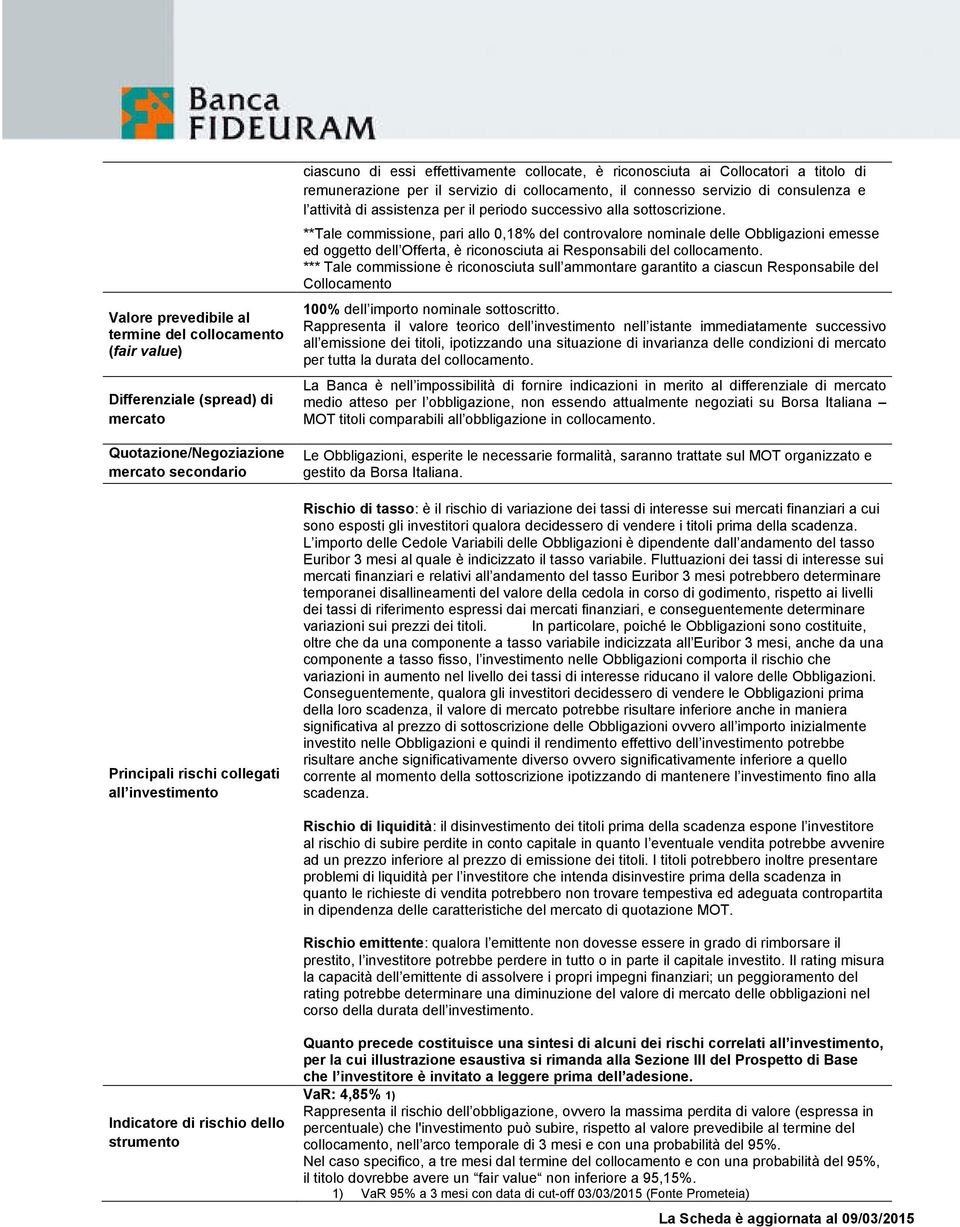 successivo alla sottoscrizione. **Tale commissione, pari allo 0,18% del controvalore nominale delle Obbligazioni emesse ed oggetto dell Offerta, è riconosciuta ai Responsabili del collocamento.