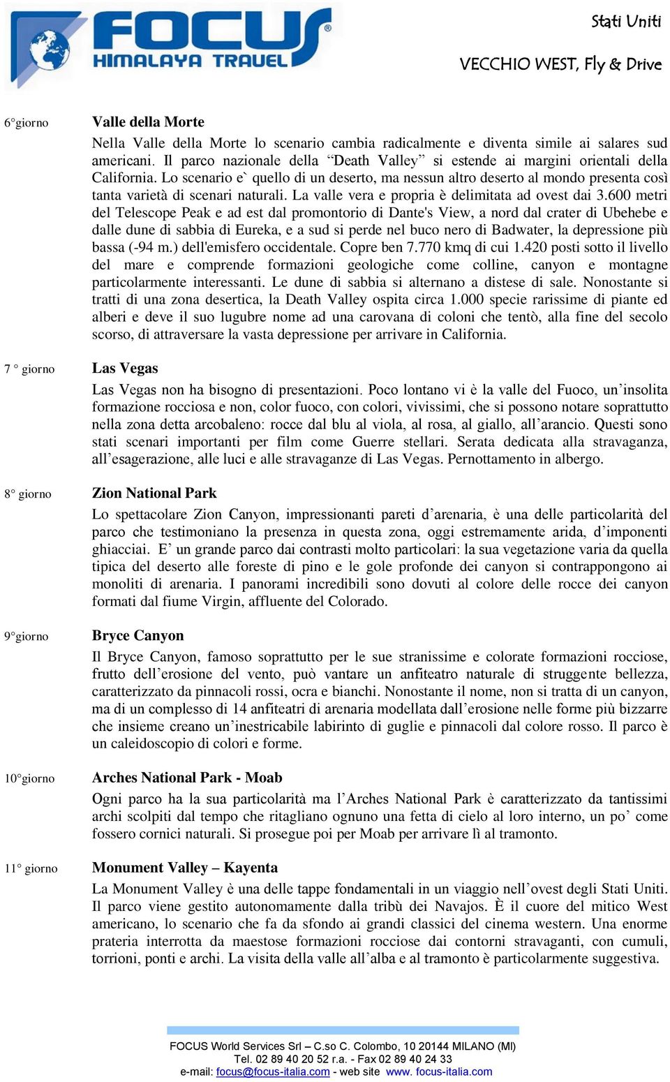 Lo scenario e` quello di un deserto, ma nessun altro deserto al mondo presenta così tanta varietà di scenari naturali. La valle vera e propria è delimitata ad ovest dai 3.