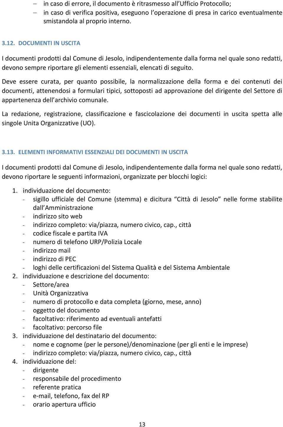 Deve essere curata, per quanto possibile, la normalizzazione della forma e dei contenuti dei documenti, attenendosi a formulari tipici, sottoposti ad approvazione del dirigente del Settore di