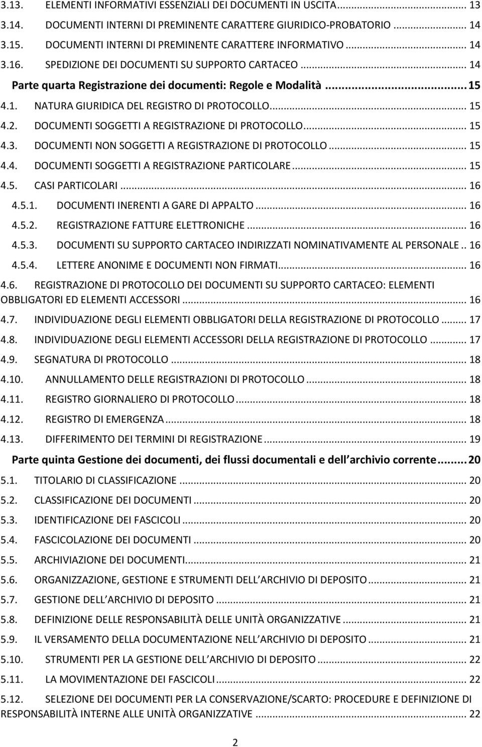 .. 15 4.2. DOCUMENTI SOGGETTI A REGISTRAZIONE DI PROTOCOLLO... 15 4.3. DOCUMENTI NON SOGGETTI A REGISTRAZIONE DI PROTOCOLLO... 15 4.4. DOCUMENTI SOGGETTI A REGISTRAZIONE PARTICOLARE... 15 4.5. CASI PARTICOLARI.