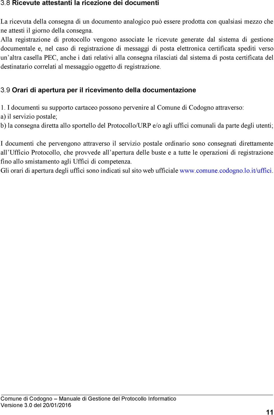 altra casella PEC, anche i dati relativi alla consegna rilasciati dal sistema di posta certificata del destinatario correlati al messaggio oggetto di registrazione. 3.