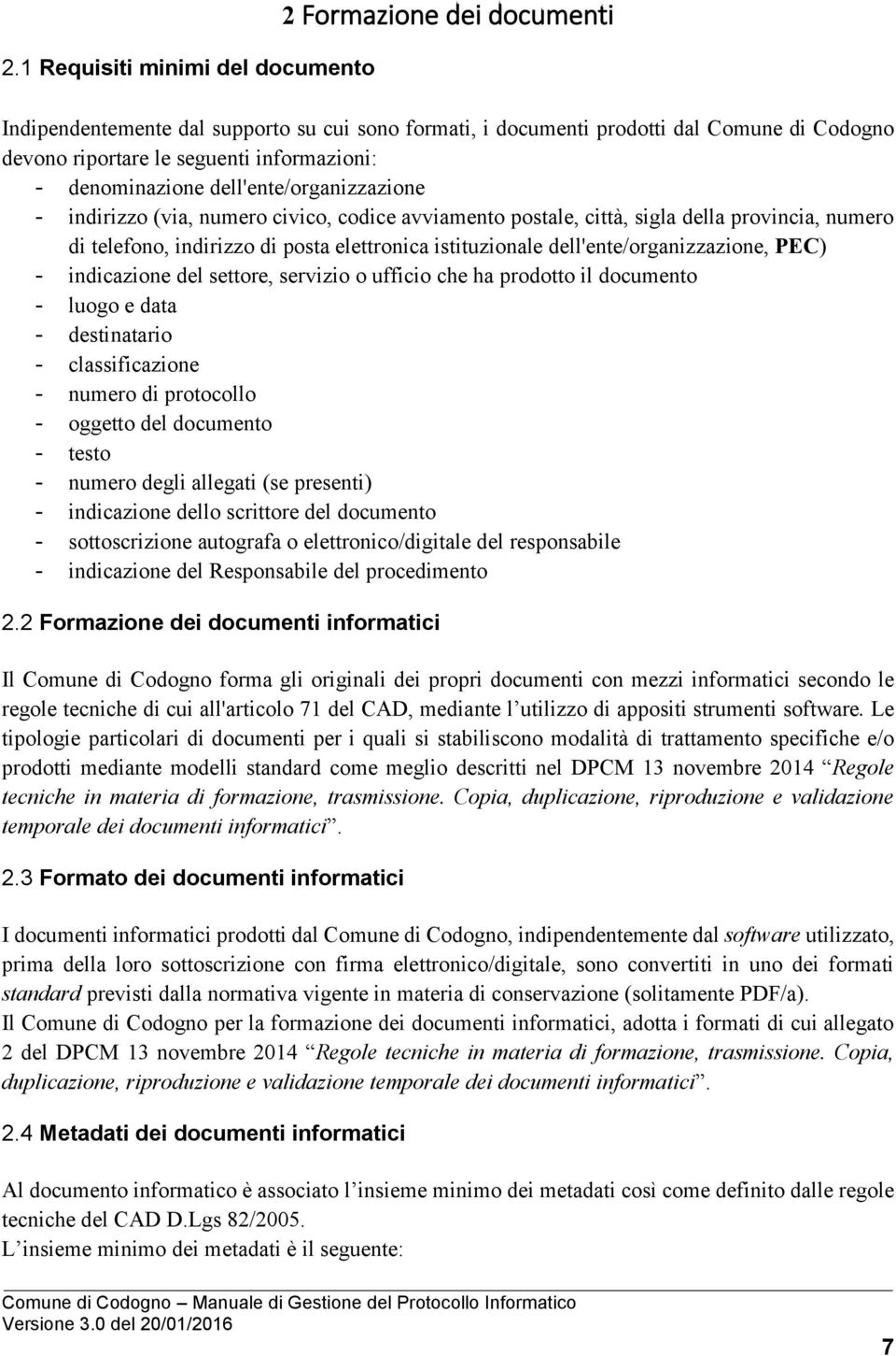 dell'ente/organizzazione, PEC) - indicazione del settore, servizio o ufficio che ha prodotto il documento - luogo e data - destinatario - classificazione - numero di protocollo - oggetto del